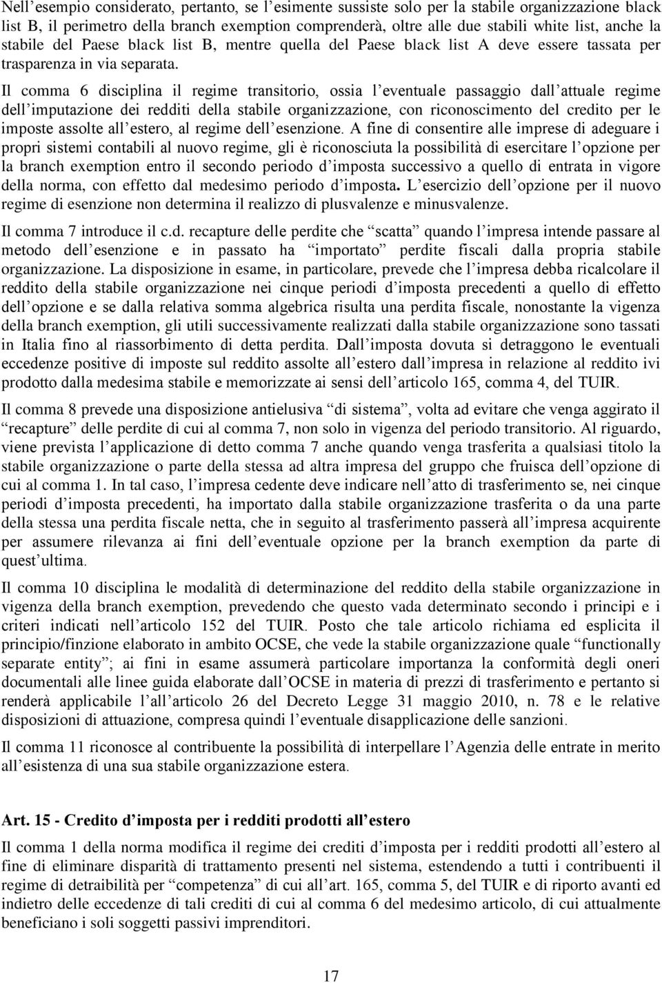 Il comma 6 disciplina il regime transitorio, ossia l eventuale passaggio dall attuale regime dell imputazione dei redditi della stabile organizzazione, con riconoscimento del credito per le imposte