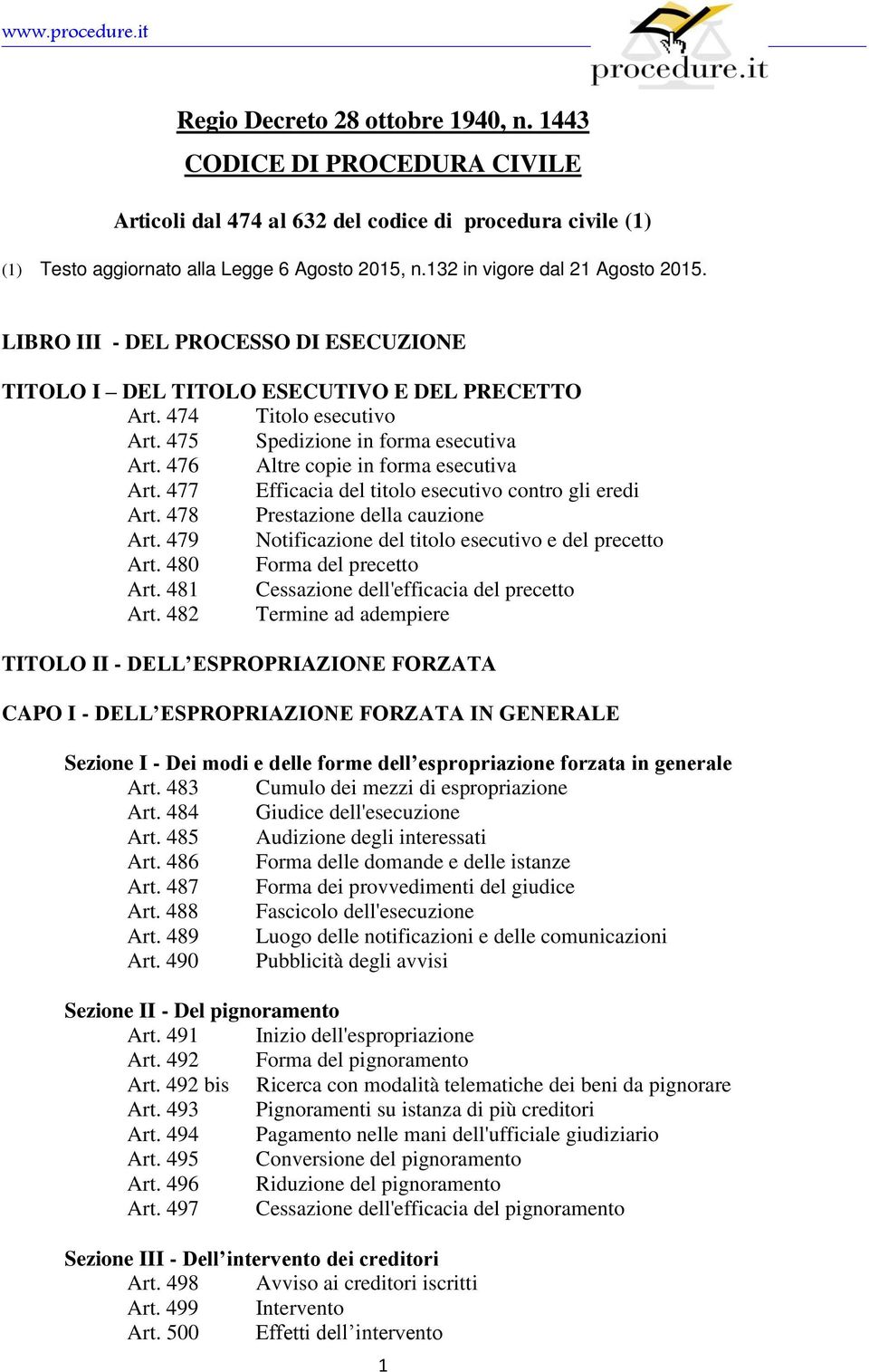 476 Altre copie in forma esecutiva Art. 477 Efficacia del titolo esecutivo contro gli eredi Art. 478 Prestazione della cauzione Art. 479 Notificazione del titolo esecutivo e del precetto Art.