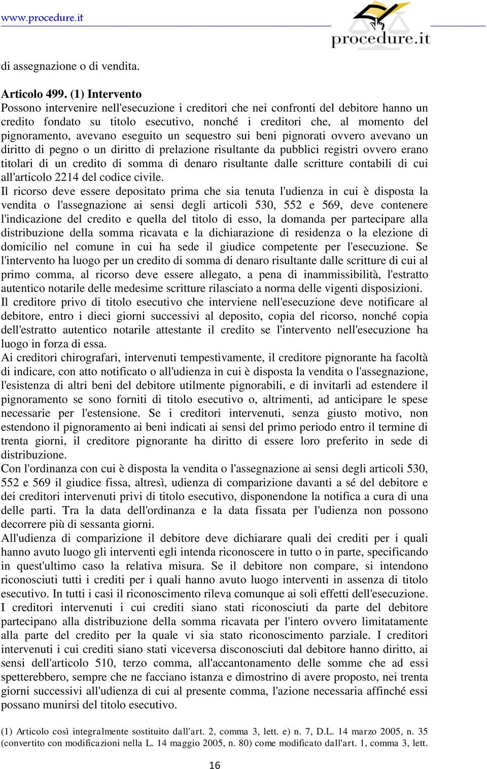 avevano eseguito un sequestro sui beni pignorati ovvero avevano un diritto di pegno o un diritto di prelazione risultante da pubblici registri ovvero erano titolari di un credito di somma di denaro