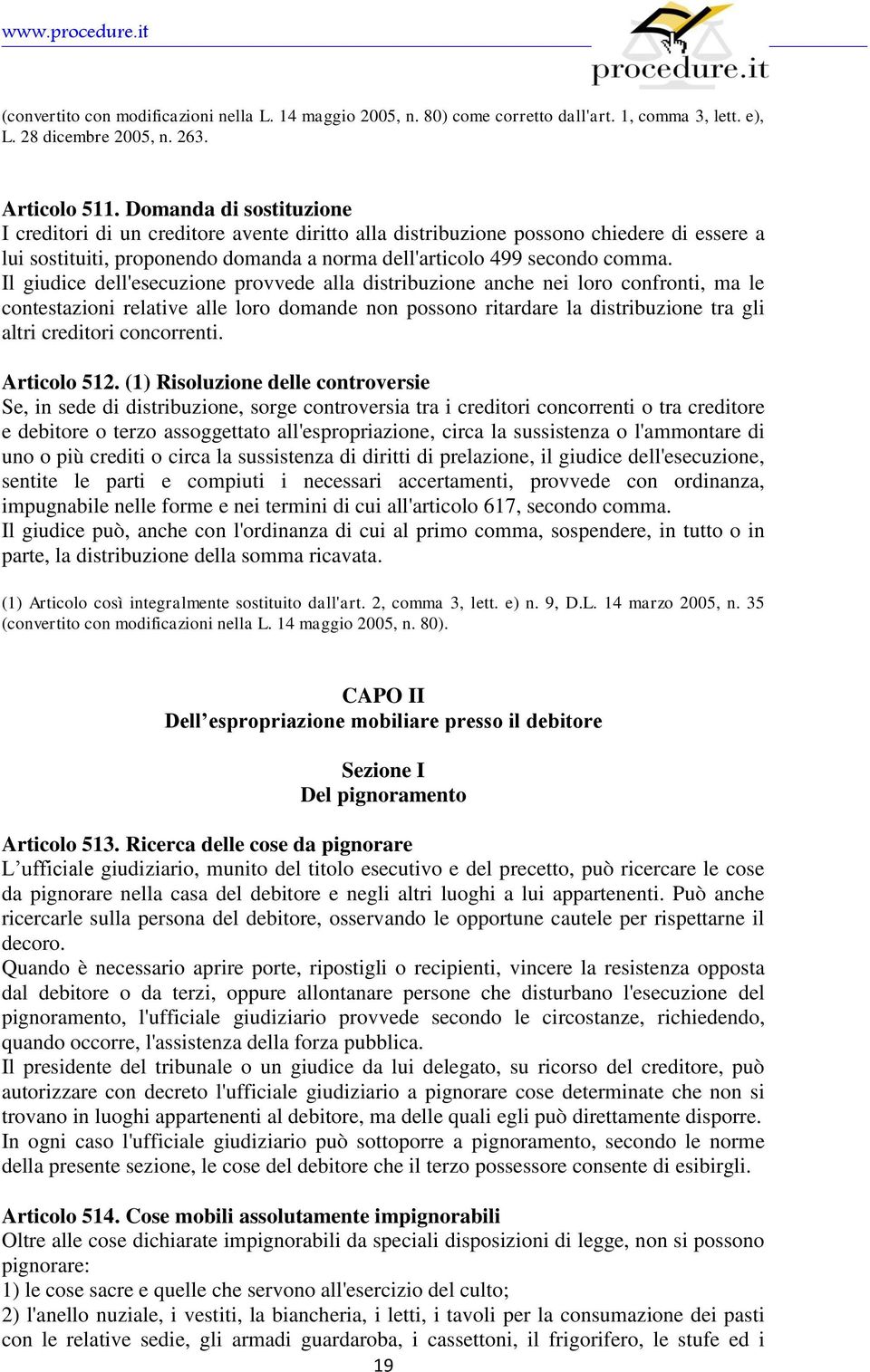 Il giudice dell'esecuzione provvede alla distribuzione anche nei loro confronti, ma le contestazioni relative alle loro domande non possono ritardare la distribuzione tra gli altri creditori