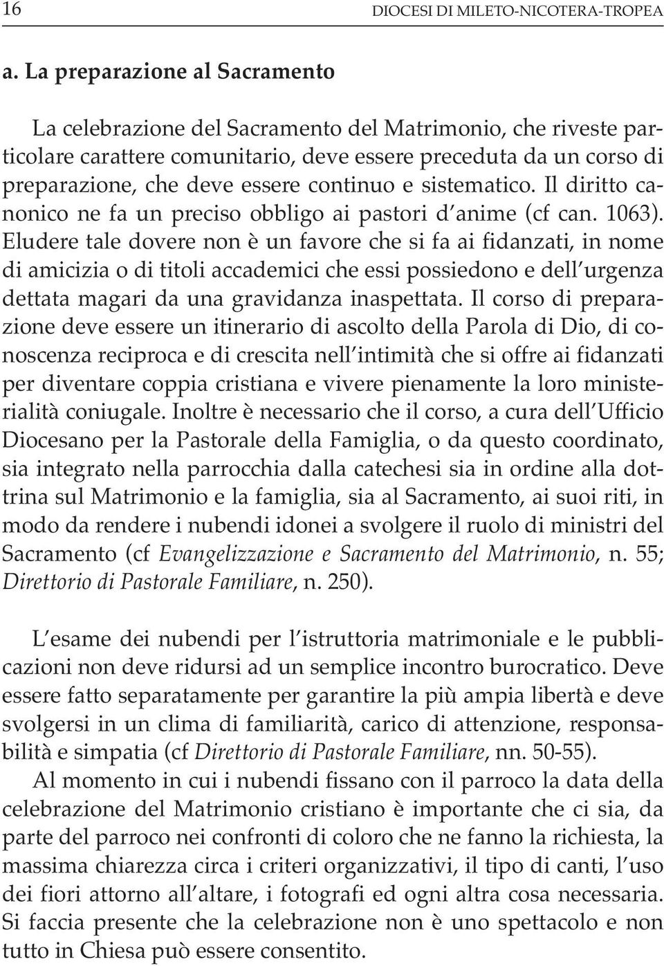 e sistematico. Il diritto canonico ne fa un preciso obbligo ai pastori d anime (cf can. 1063).