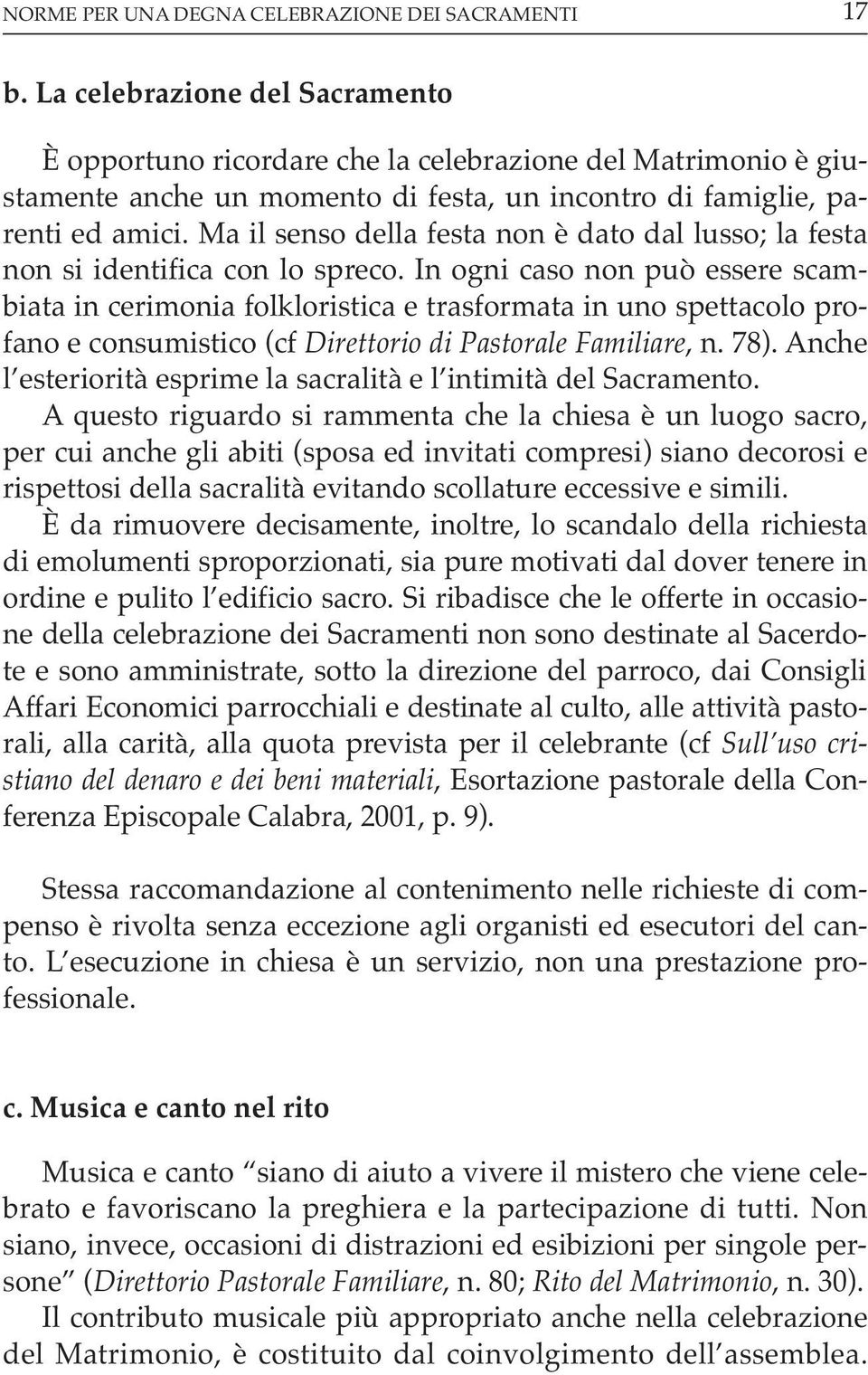 Ma il senso della festa non è dato dal lusso; la festa non si identifica con lo spreco.