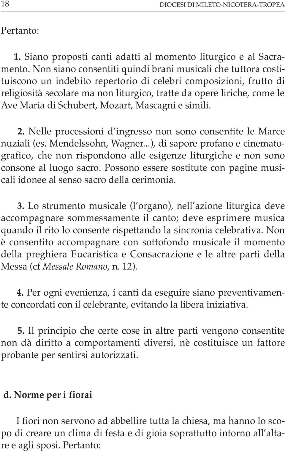 Ave Maria di Schubert, Mozart, Mascagni e simili. 2. Nelle processioni d ingresso non sono consentite le Marce nuziali (es. Mendelssohn, Wagner.