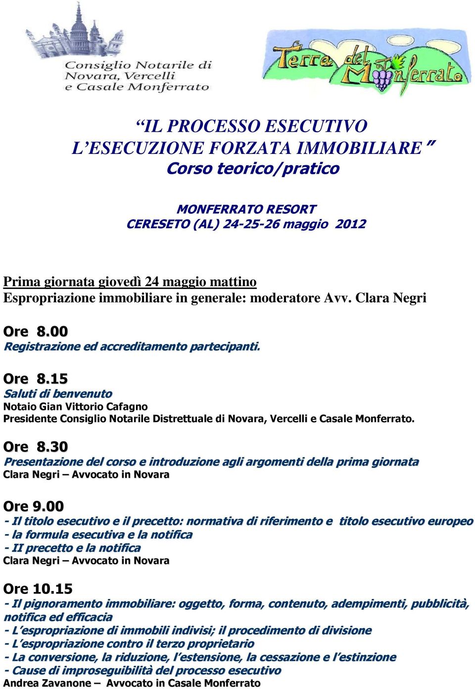 Ore 8.30 Presentazione del corso e introduzione agli argomenti della prima giornata Clara Negri Avvocato in Novara Ore 9.
