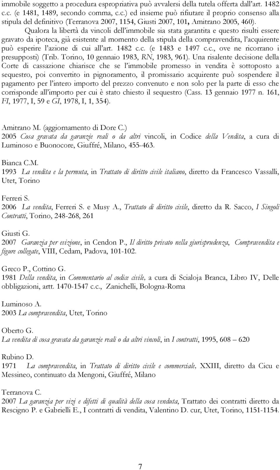 azione di cui all art. 1482 c.c. (e 1483 e 1497 c.c., ove ne ricorrano i presupposti) (Trib. Torino, 10 gennaio 1983, RN, 1983, 961).