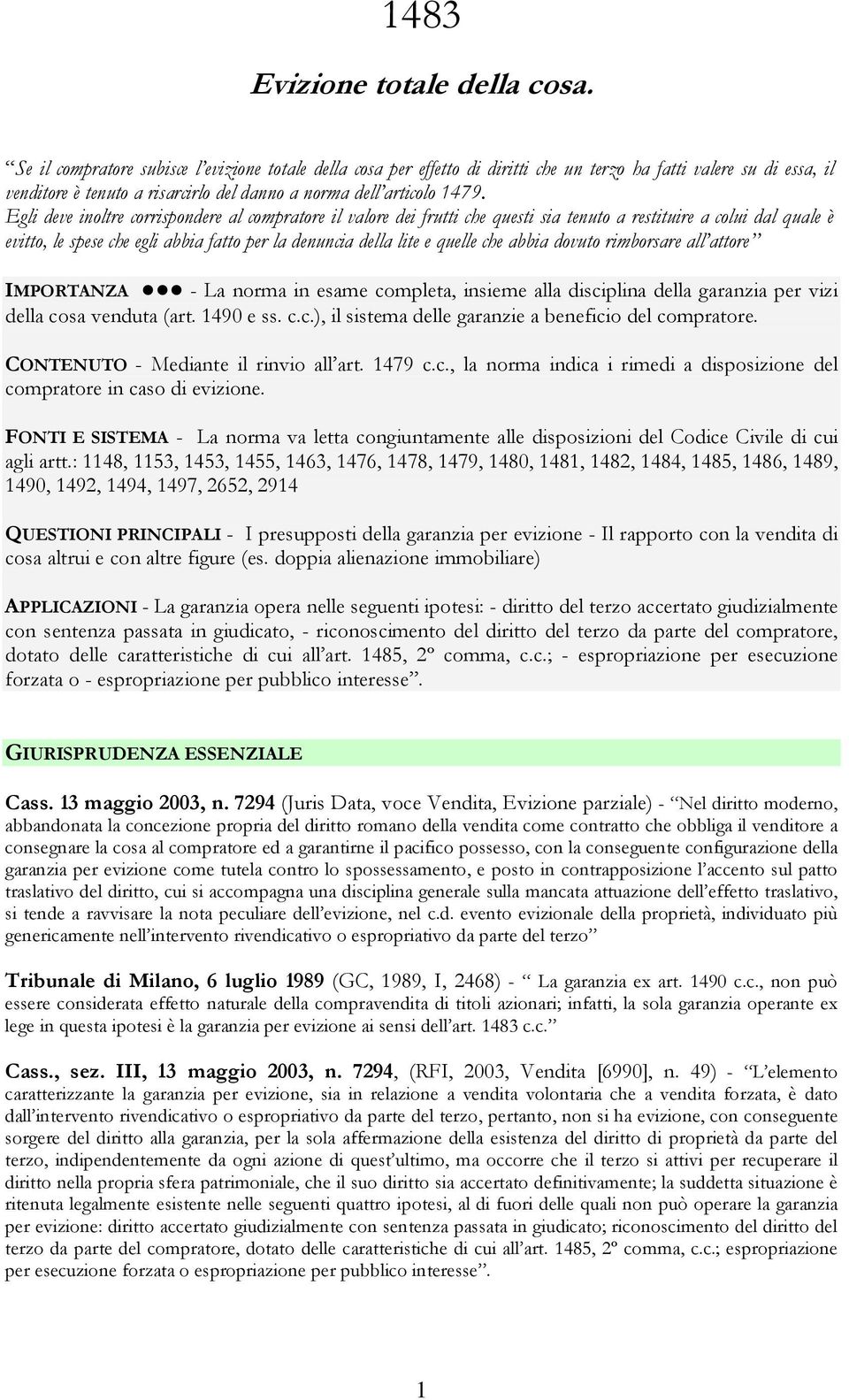 Egli deve inoltre corrispondere al compratore il valore dei frutti che questi sia tenuto a restituire a colui dal quale è evitto, le spese che egli abbia fatto per la denuncia della lite e quelle che