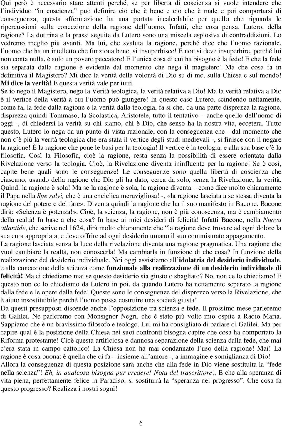 La dottrina e la prassi seguite da Lutero sono una miscela esplosiva di contraddizioni. Lo vedremo meglio più avanti.