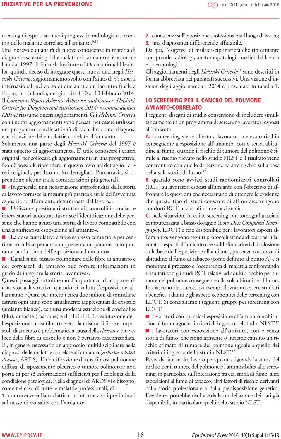 Il Finnish Institute of Occupational Health ha, quindi, deciso di integrare questi nuovi dati negli Helsinki Criteria, aggiornamento svolto con l aiuto di 35 esperti internazionali nel corso di due