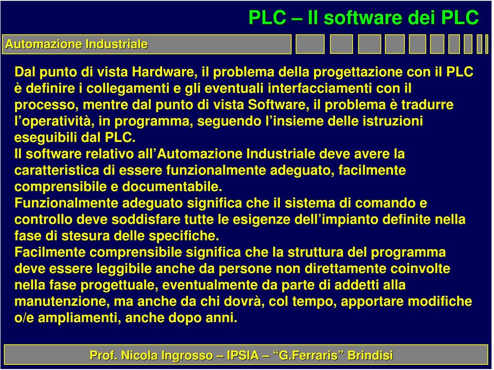 Il software relativo all Automazione Industriale deve avere la caratteristica di essere funzionalmente adeguato, facilmente comprensibile e documentabile.