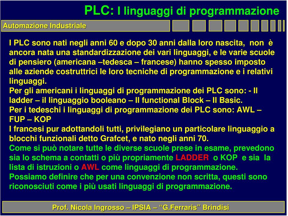 Per gli americani i linguaggi di programmazione dei PLC sono: - Il ladder il linguaggio booleano Il functional Block Il Basic.