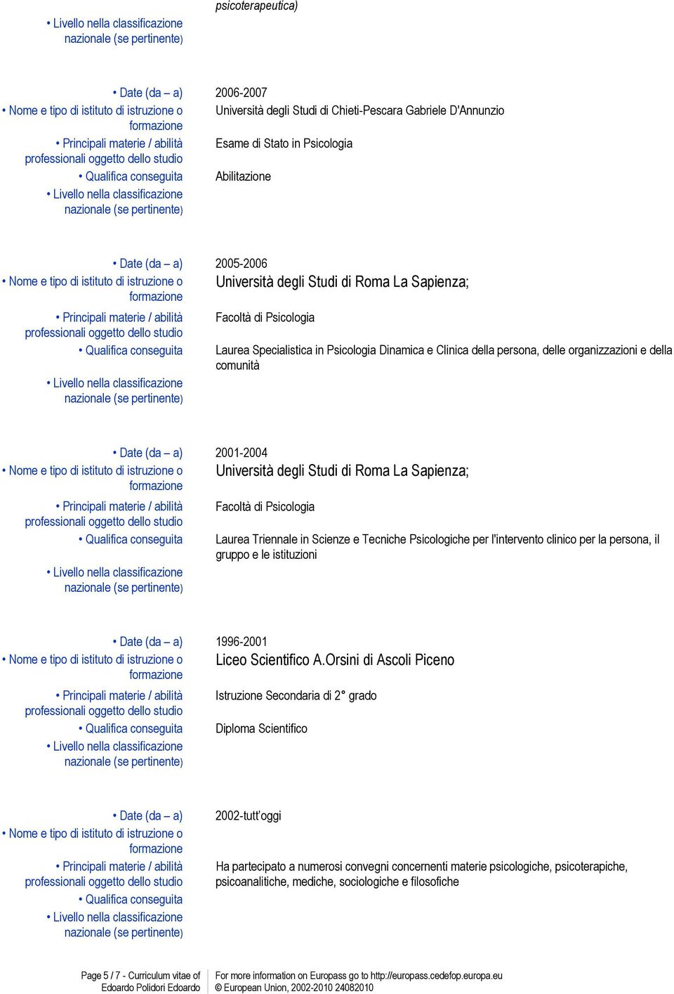 Laurea Triennale in Scienze e Tecniche Psicologiche per l'intervento clinico per la persona, il gruppo e le istituzioni 1996-2001 Liceo Scientifico A.