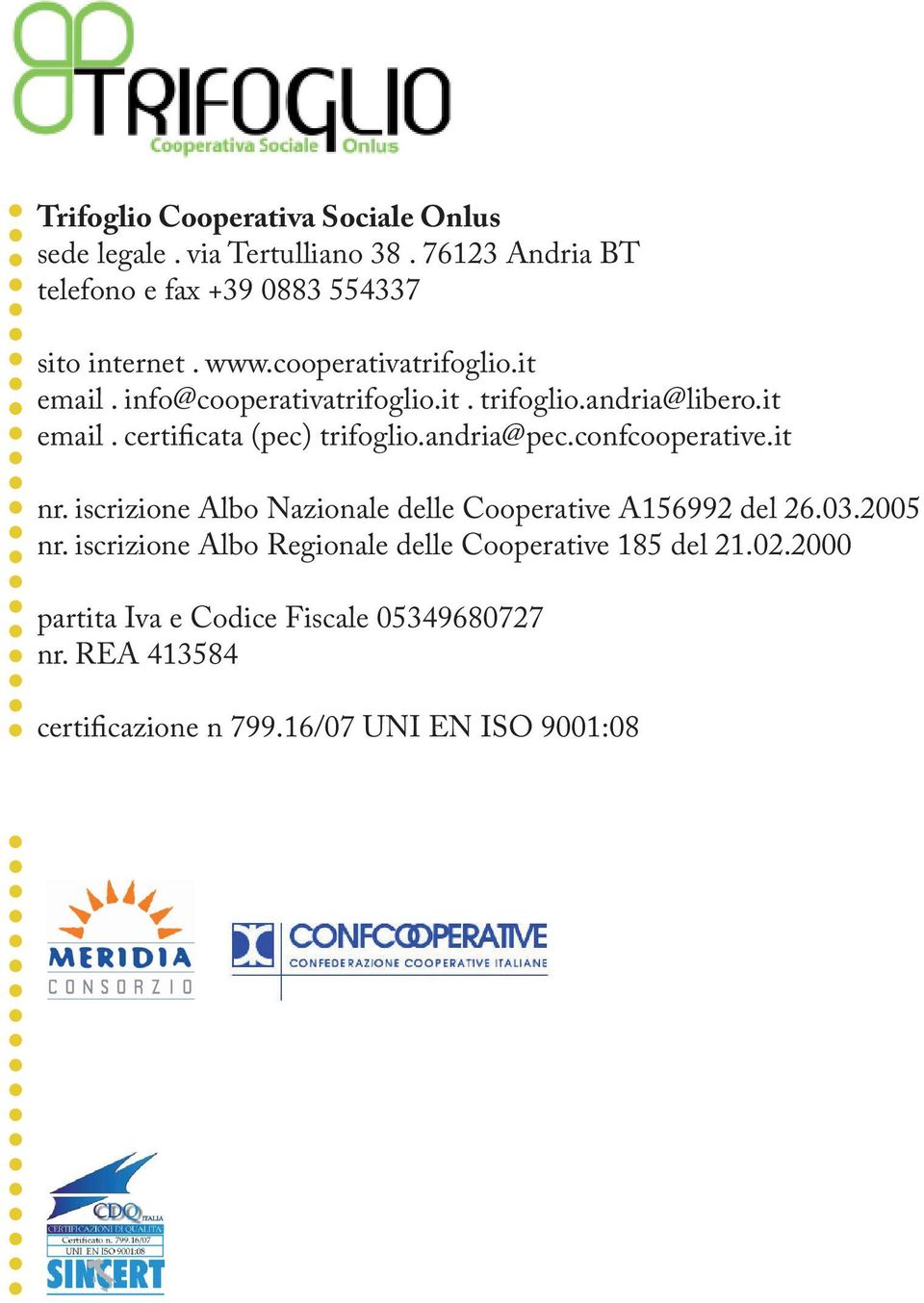 andria@libero.it email. certificata (pec) trifoglio.andria@pec.confcooperative.it nr. iscrizione Albo Nazionale delle Cooperative A156992 del 26.
