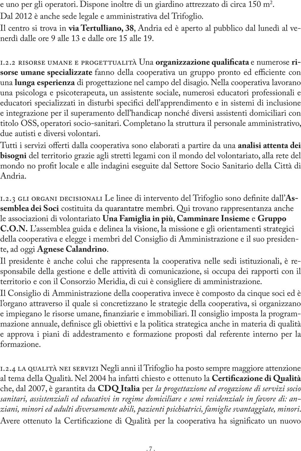 2 risorse umane e progettualità Una organizzazione qualificata e numerose risorse umane specializzate fanno della cooperativa un gruppo pronto ed efficiente con una lunga esperienza di progettazione