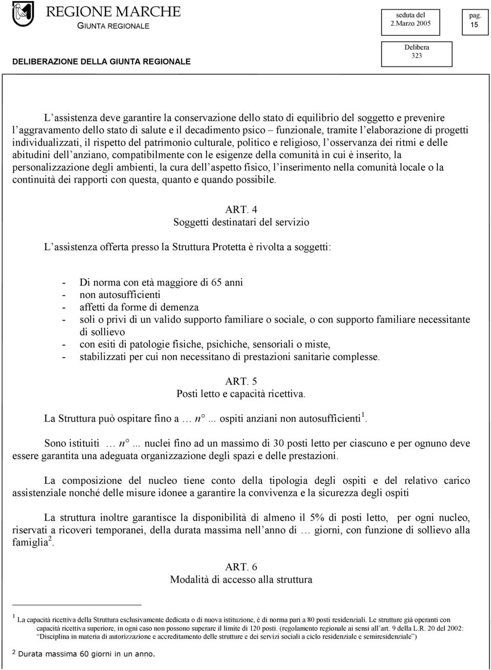 inserito, la personalizzazione degli ambienti, la cura dell aspetto fisico, l inserimento nella comunità locale o la continuità dei rapporti con questa, quanto e quando possibile. ART.