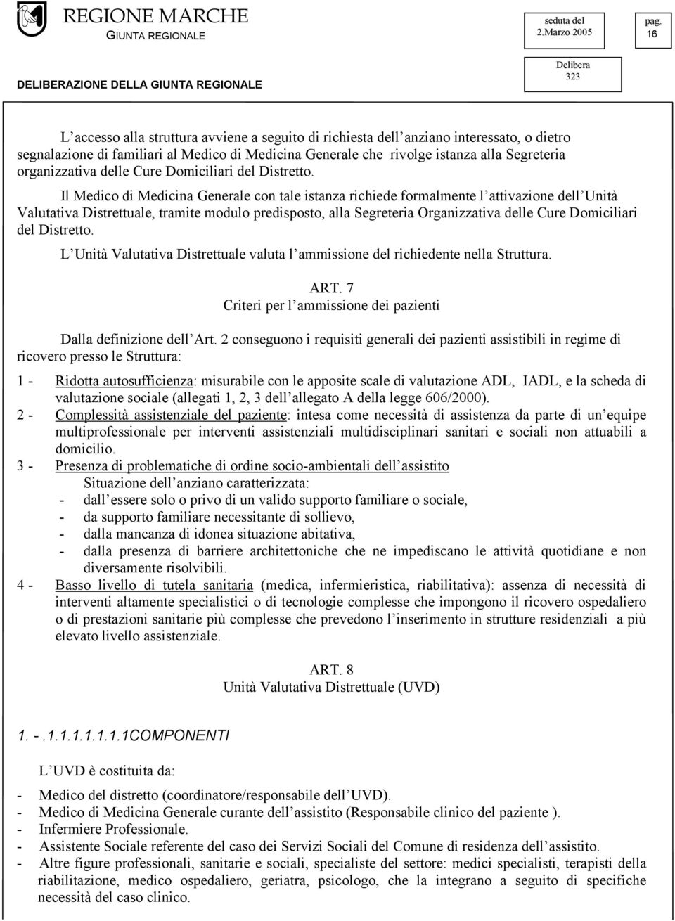 Il Medico di Medicina Generale con tale istanza richiede formalmente l attivazione dell Unità Valutativa Distrettuale, tramite modulo predisposto, alla Segreteria Organizzativa delle Cure Domiciliari