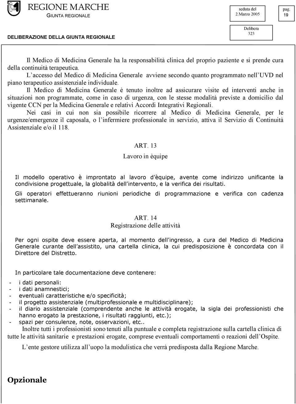 Il Medico di Medicina Generale è tenuto inoltre ad assicurare visite ed interventi anche in situazioni non programmate, come in caso di urgenza, con le stesse modalità previste a domicilio dal