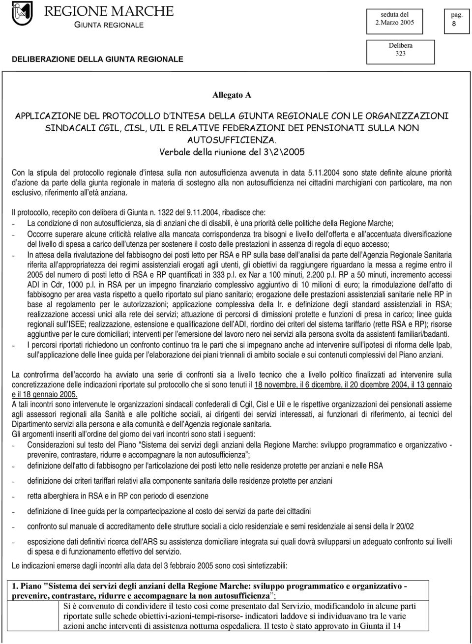 2004 sono state definite alcune priorità d azione da parte della giunta regionale in materia di sostegno alla non autosufficienza nei cittadini marchigiani con particolare, ma non esclusivo,