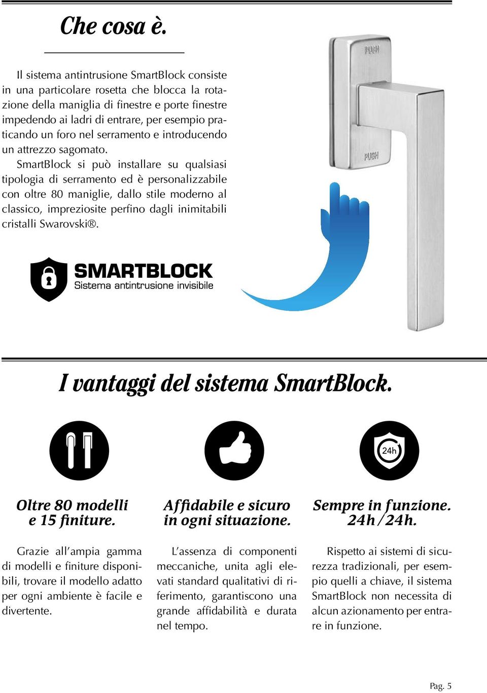 foro nel serramento e introducendo un attrezzo sagomato.