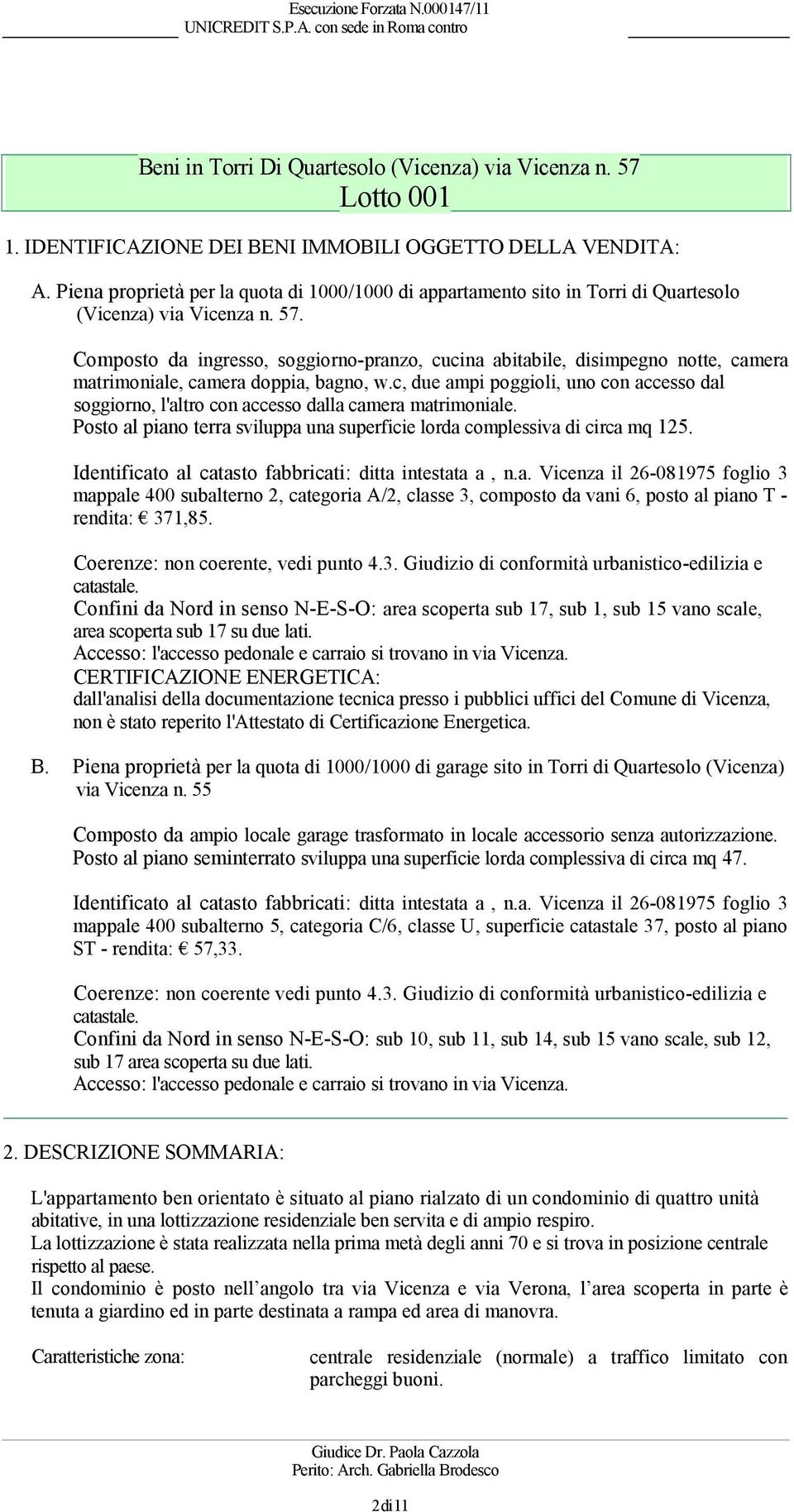 Composto da ingresso, soggiorno-pranzo, cucina abitabile, disimpegno notte, camera matrimoniale, camera doppia, bagno, w.