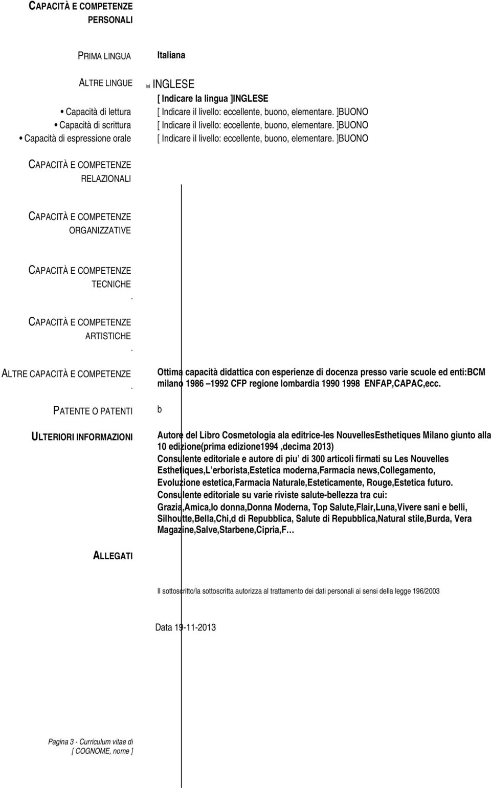 PATENTE O PATENTI ULTERIORI INFORMAZIONI Ottima capacità didattica con esperienze di docenza presso varie scuole ed enti:bcm milano 1986 1992 CFP regione lombardia 1990 1998 ENFAP,CAPAC,ecc b Autore