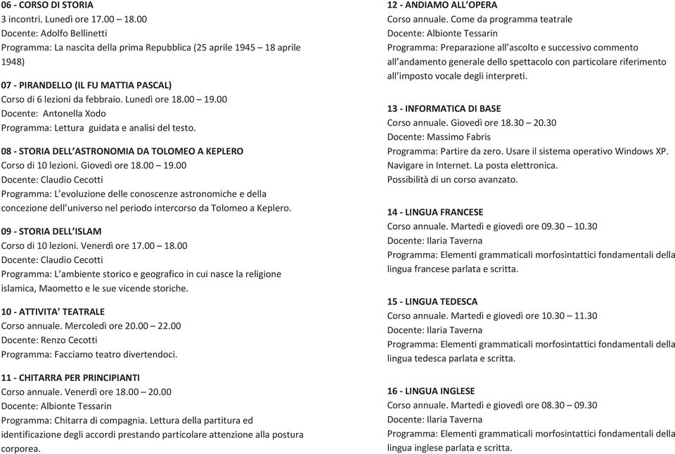 00 Docente: Antonella Xodo Programma: Lettura guidata e analisi del testo. 08 - STORIA DELL ASTRONOMIA DA TOLOMEO A KEPLERO Corso di 10 lezioni. Giovedì ore 18.00 19.