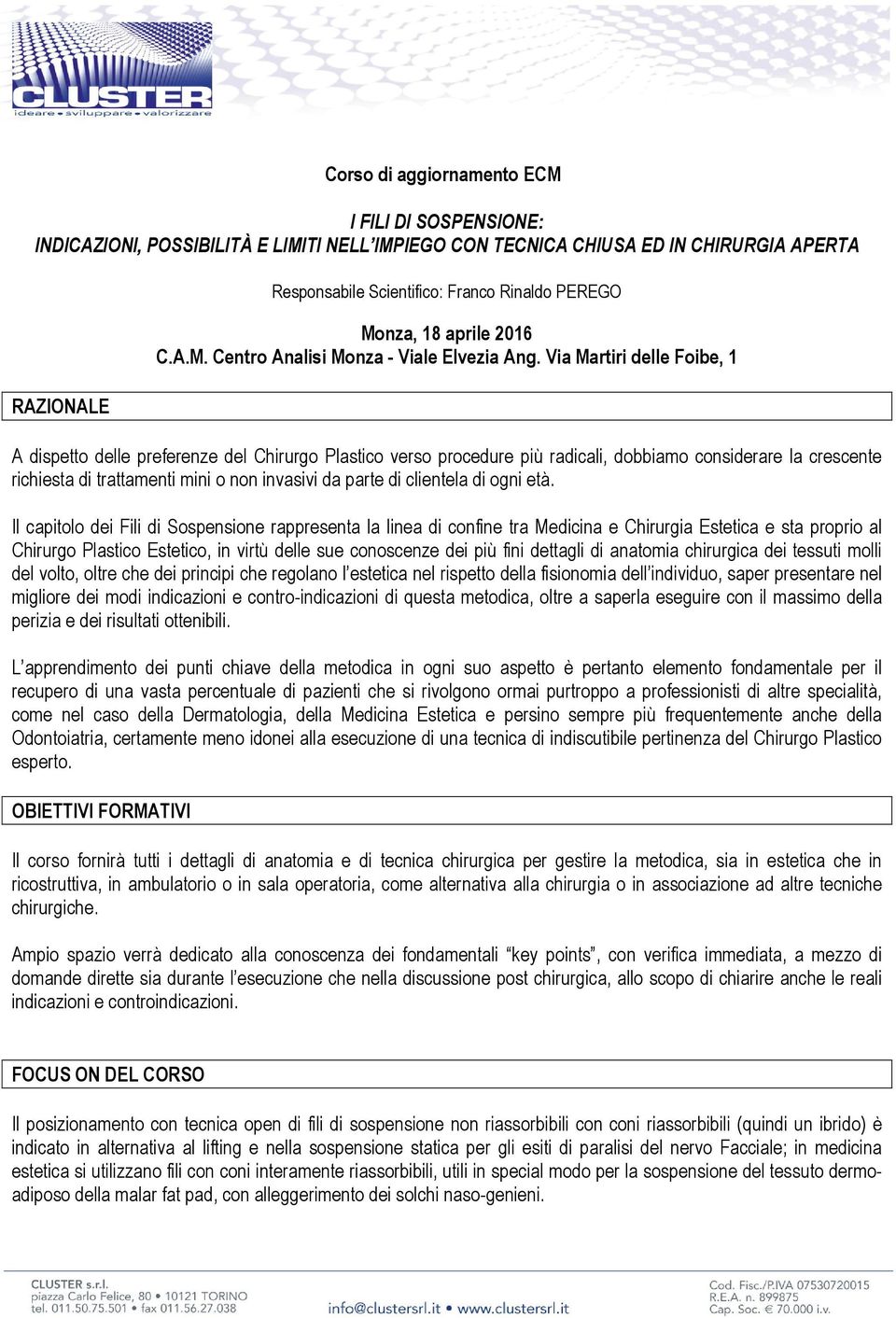 Via Martiri delle Foibe, 1 A dispetto delle preferenze del Chirurgo Plastico verso procedure più radicali, dobbiamo considerare la crescente richiesta di trattamenti mini o non invasivi da parte di