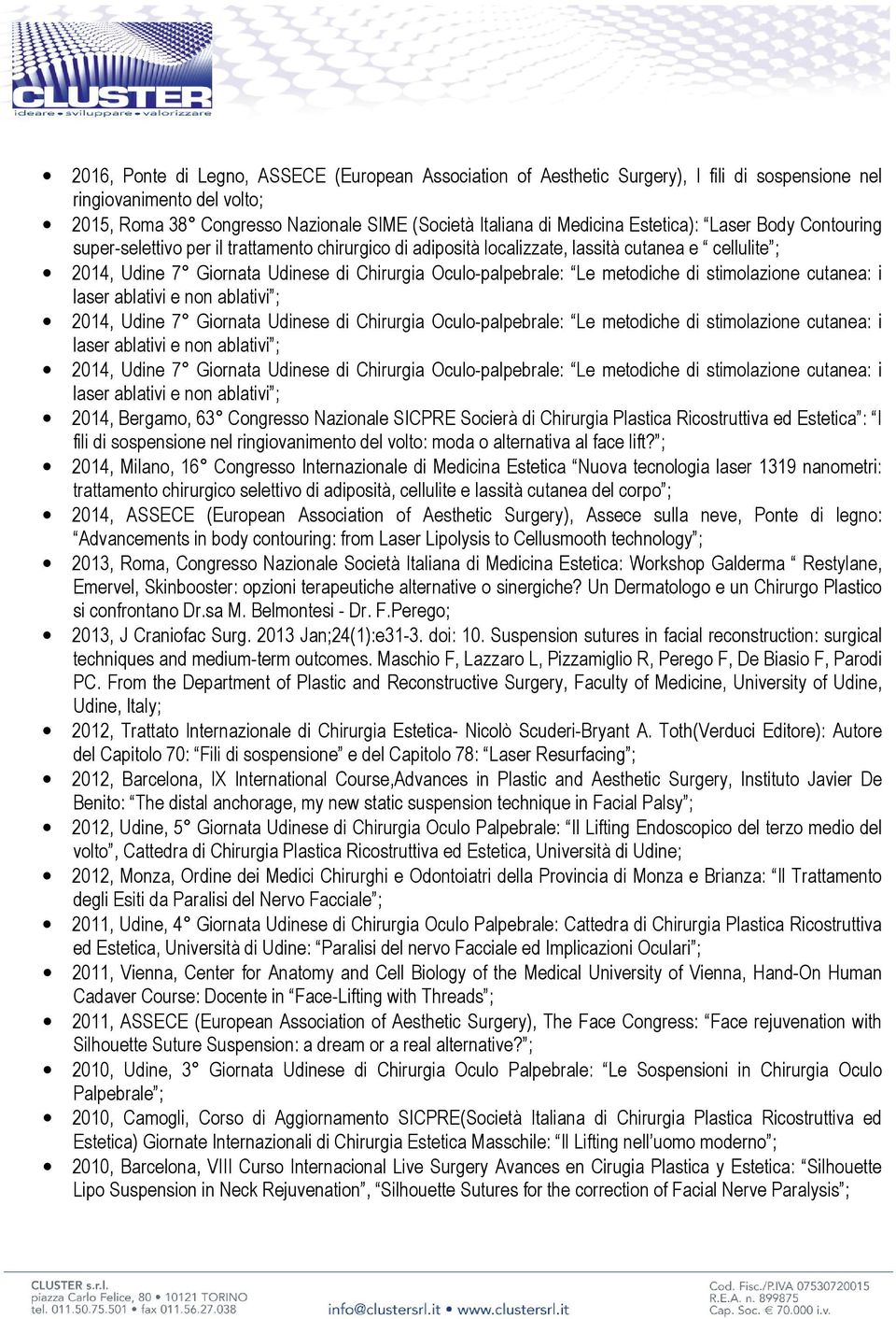 metodiche di stimolazione cutanea: i laser ablativi e non ablativi ; 2014, Udine 7 Giornata Udinese di Chirurgia Oculo-palpebrale: Le metodiche di stimolazione cutanea: i laser ablativi e non