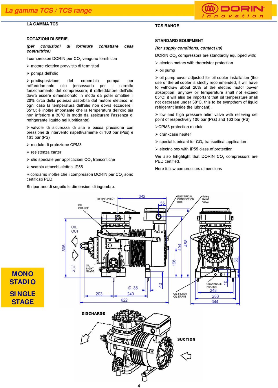 dimensionato in modo da poter smaltire il 20% circa della potenza assorbita dal motore elettrico; in ogni caso la temperatura dell olio non dovrà eccedere i 65 C; è inoltre importante che la