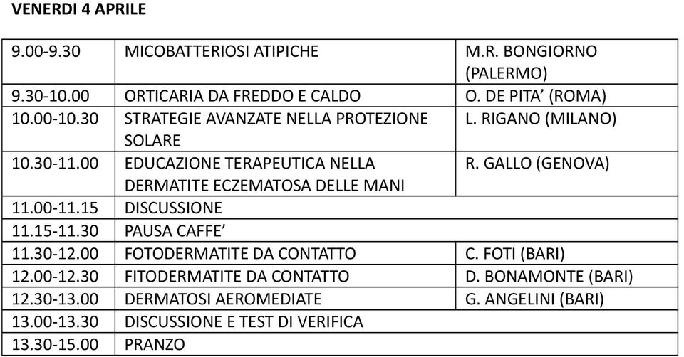 00 EDUCAZIONE TERAPEUTICA NELLA R. GALLO (GENOVA) DERMATITE ECZEMATOSA DELLE MANI 11.30-12.00 FOTODERMATITE DA CONTATTO C.