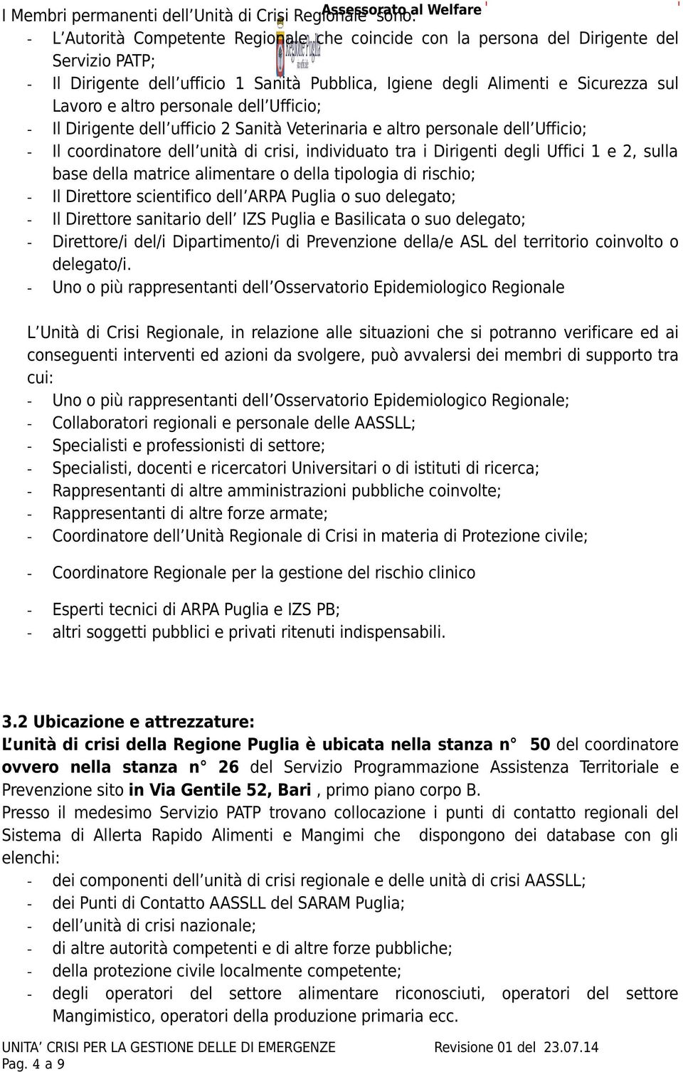 individuato tra i Dirigenti degli Uffici 1 e 2, sulla base della matrice alimentare o della tipologia di rischio; - Il Direttore scientifico dell ARPA Puglia o suo delegato; - Il Direttore sanitario