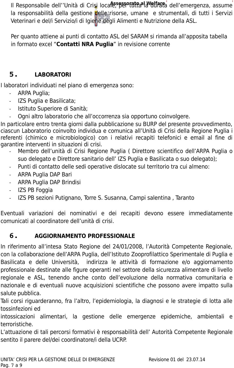 Per quanto attiene ai punti di contatto ASL del SARAM si rimanda all apposita tabella in formato excel Contatti NRA Puglia in revisione corrente 5.