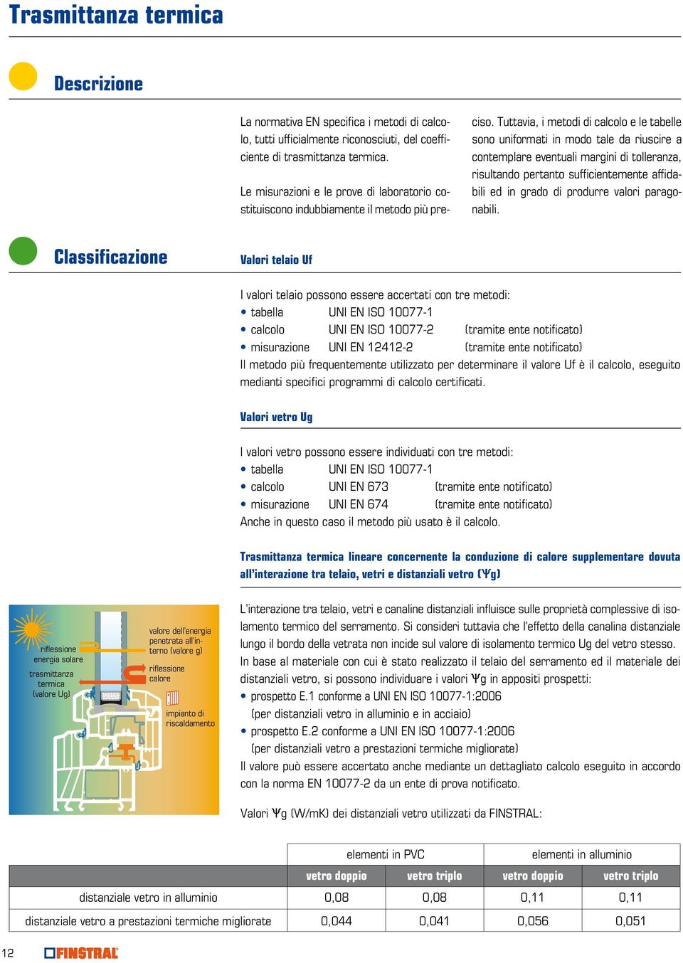 Tuttavia, i metodi di calcolo e le tabelle sono uniformati in modo tale da riuscire a contemplare eventuali margini di tolleranza, risultando pertanto sufficientemente affidabili ed in grado di