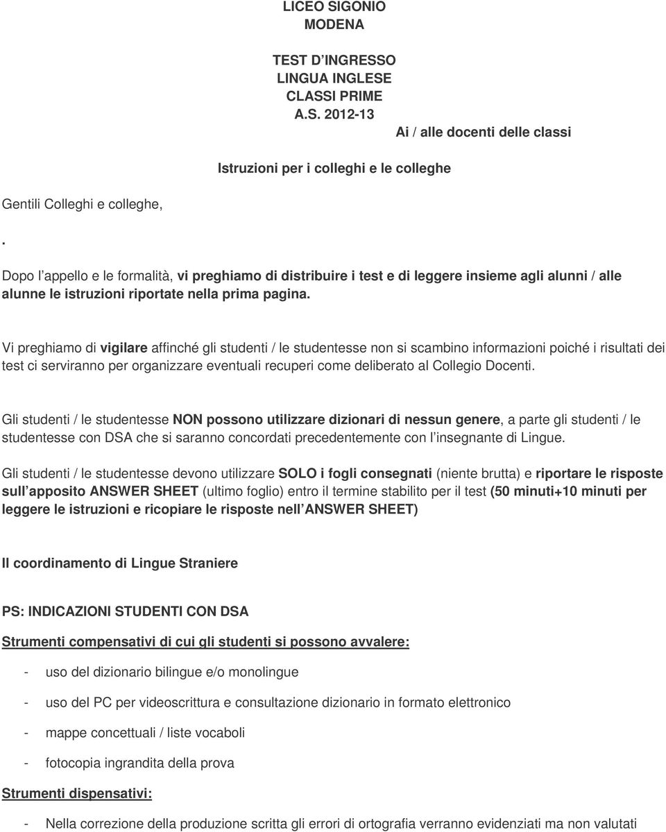 Vi preghiamo di vigilare affinché gli studenti / le studentesse non si scambino informazioni poiché i risultati dei test ci serviranno per organizzare eventuali recuperi come deliberato al Collegio