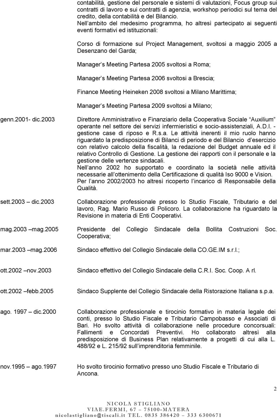 Manager s Meeting Partesa 2005 svoltosi a Roma; Manager s Meeting Partesa 2006 svoltosi a Brescia; Finance Meeting Heineken 2008 svoltosi a Milano Marittima; Manager s Meeting Partesa 2009 svoltosi a