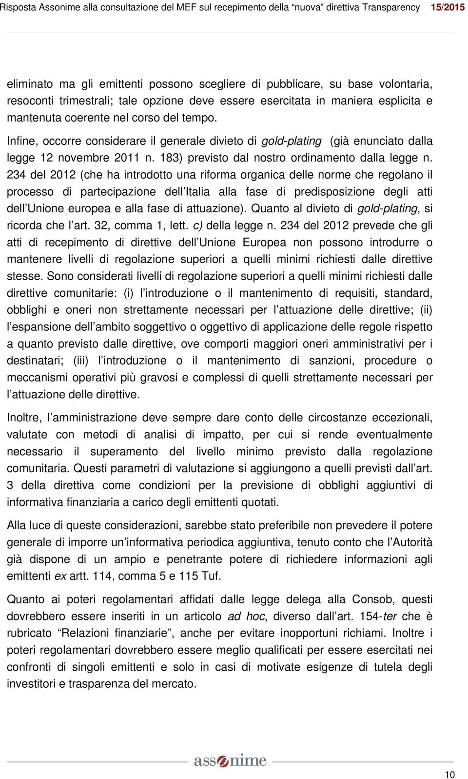 234 del 2012 (che ha introdotto una riforma organica delle norme che regolano il processo di partecipazione dell Italia alla fase di predisposizione degli atti dell Unione europea e alla fase di