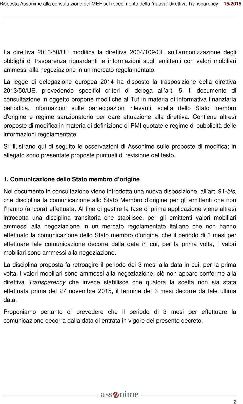 Il documento di consultazione in oggetto propone modifiche al Tuf in materia di informativa finanziaria periodica, informazioni sulle partecipazioni rilevanti, scelta dello Stato membro d origine e