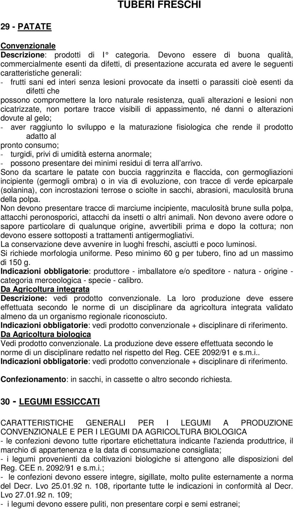 o parassiti cioè esenti da difetti che possono compromettere la loro naturale resistenza, quali alterazioni e lesioni non cicatrizzate, non portare tracce visibili di appassimento, né danni o