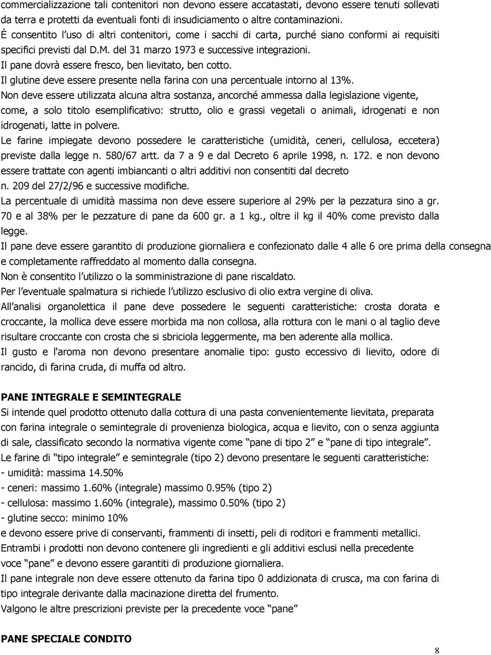 Il pane dovrà essere fresco, ben lievitato, ben cotto. Il glutine deve essere presente nella farina con una percentuale intorno al 13%.