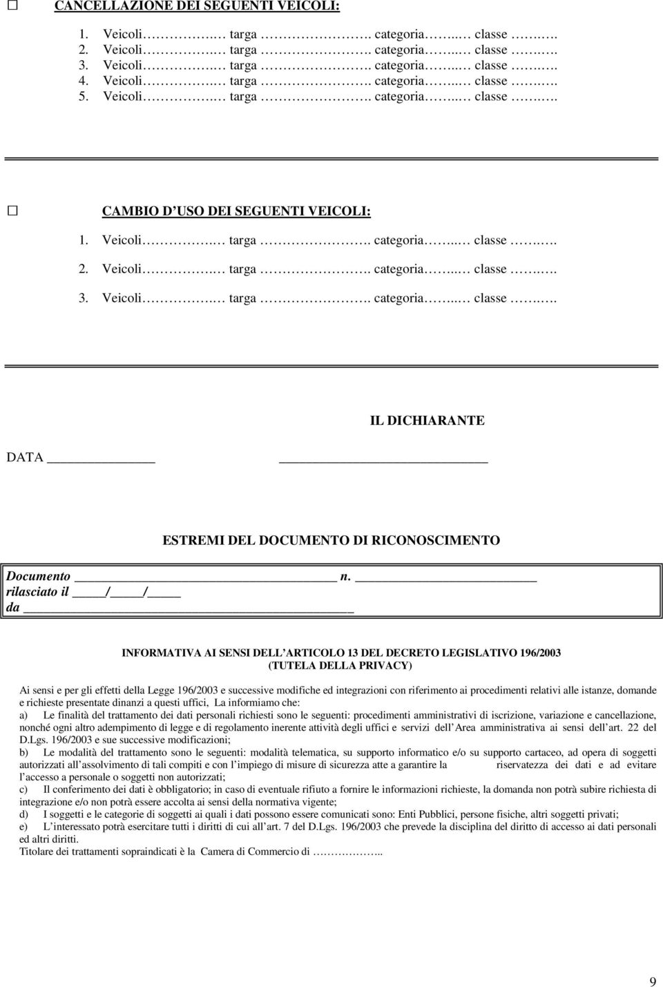 rilasciato il / / da INFORMATIVA AI SENSI DELL ARTICOLO 13 DEL DECRETO LEGISLATIVO 196/2003 (TUTELA DELLA PRIVACY) Ai sensi e per gli effetti della Legge 196/2003 e successive modifiche ed