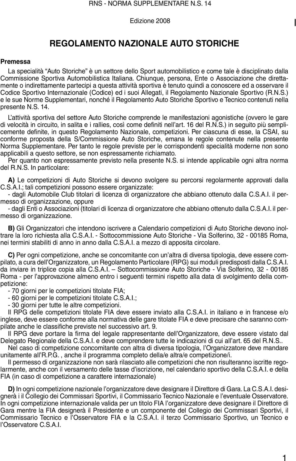 Chiunque, persona, Ente o Associazione che direttamente o indirettamente partecipi a questa attività sportiva è tenuto quindi a conoscere ed a osservare il Codice Sportivo Internazionale (Codice) ed