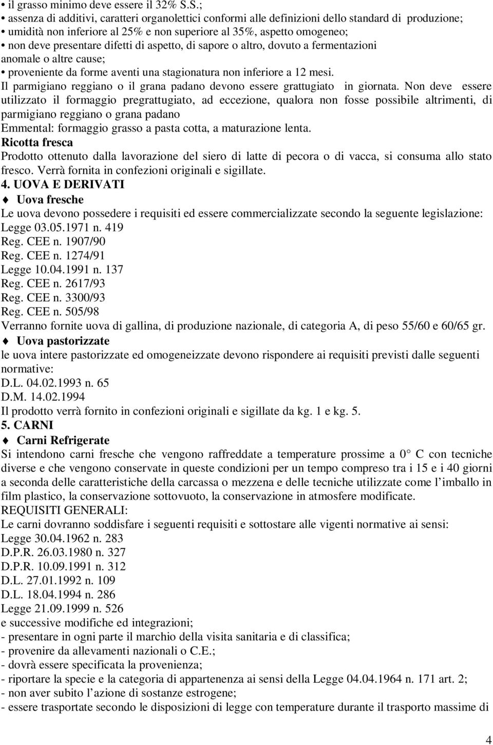 difetti di aspetto, di sapore o altro, dovuto a fermentazioni anomale o altre cause; proveniente da forme aventi una stagionatura non inferiore a 12 mesi.