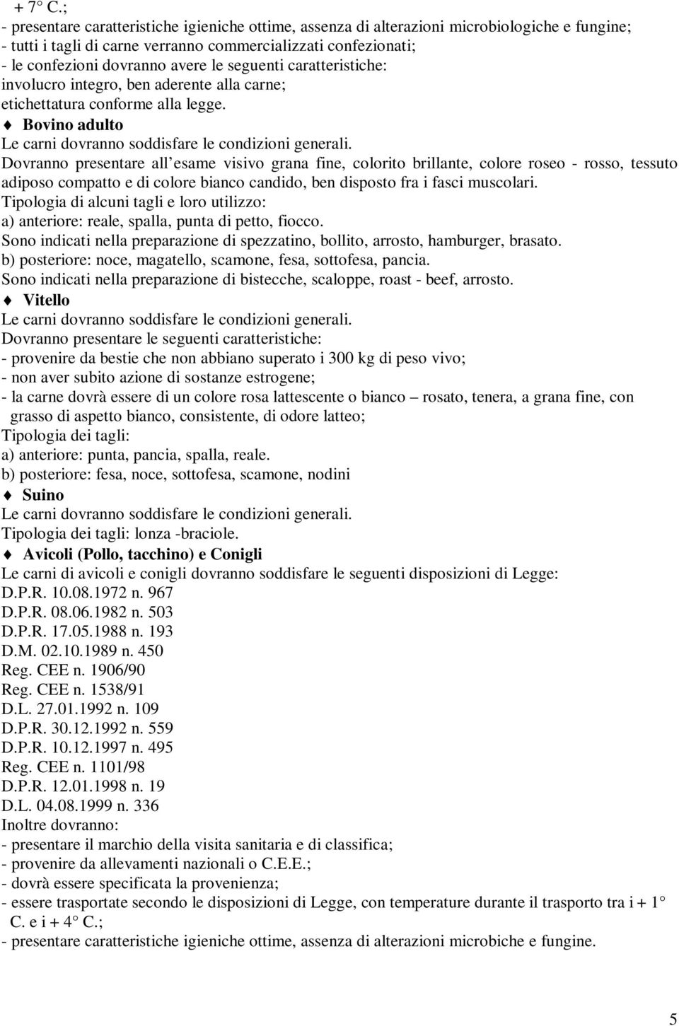 seguenti caratteristiche: involucro integro, ben aderente alla carne; etichettatura conforme alla legge. Bovino adulto Le carni dovranno soddisfare le condizioni generali.