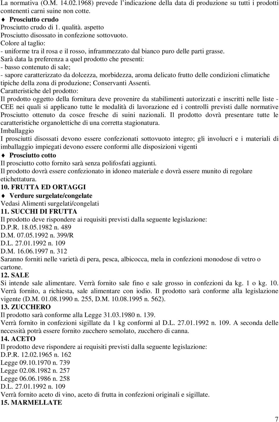 Sarà data la preferenza a quel prodotto che presenti: - basso contenuto di sale; - sapore caratterizzato da dolcezza, morbidezza, aroma delicato frutto delle condizioni climatiche tipiche della zona