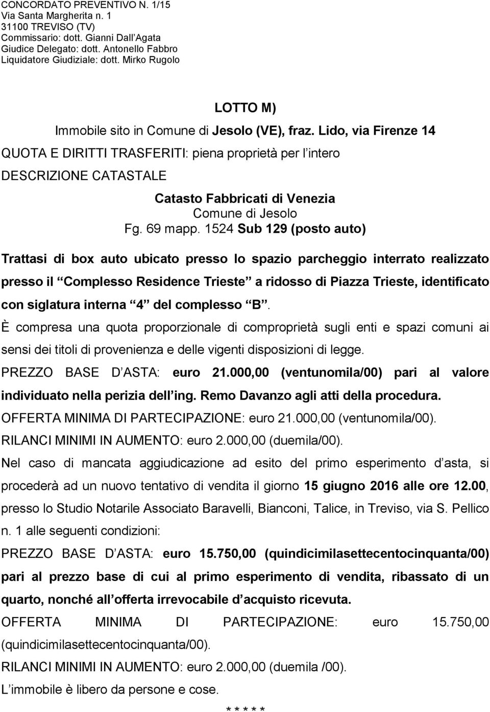 750,00 (quindicimilasettecentocinquanta/00) pari al prezzo base di cui al primo esperimento di vendita, ribassato di un quarto, nonché all