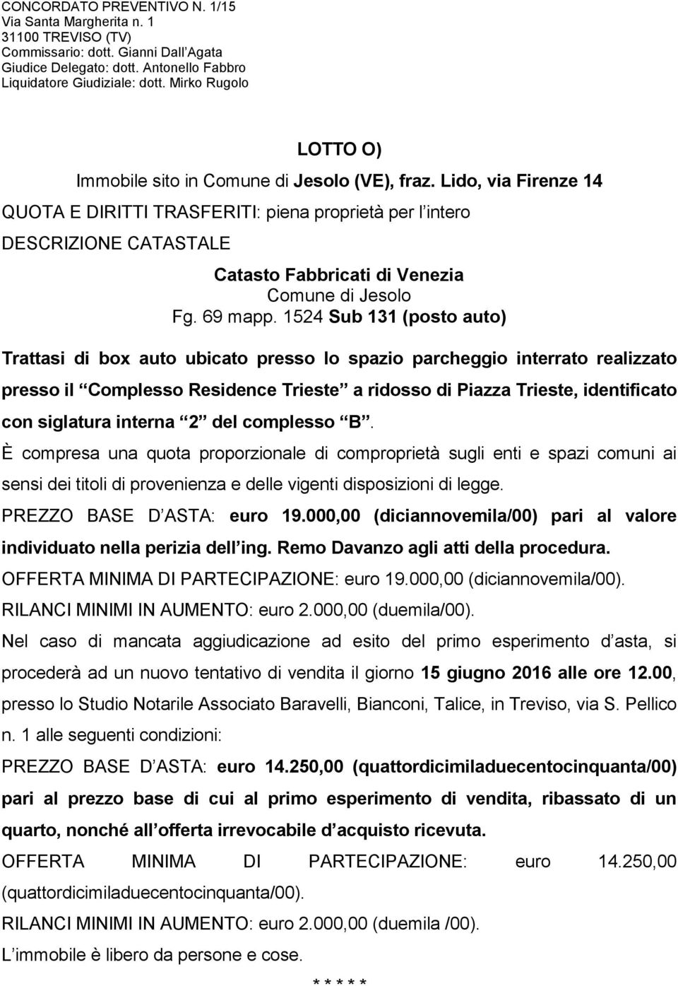 250,00 (quattordicimiladuecentocinquanta/00) pari al prezzo base di cui al primo esperimento di vendita, ribassato di un quarto, nonché all