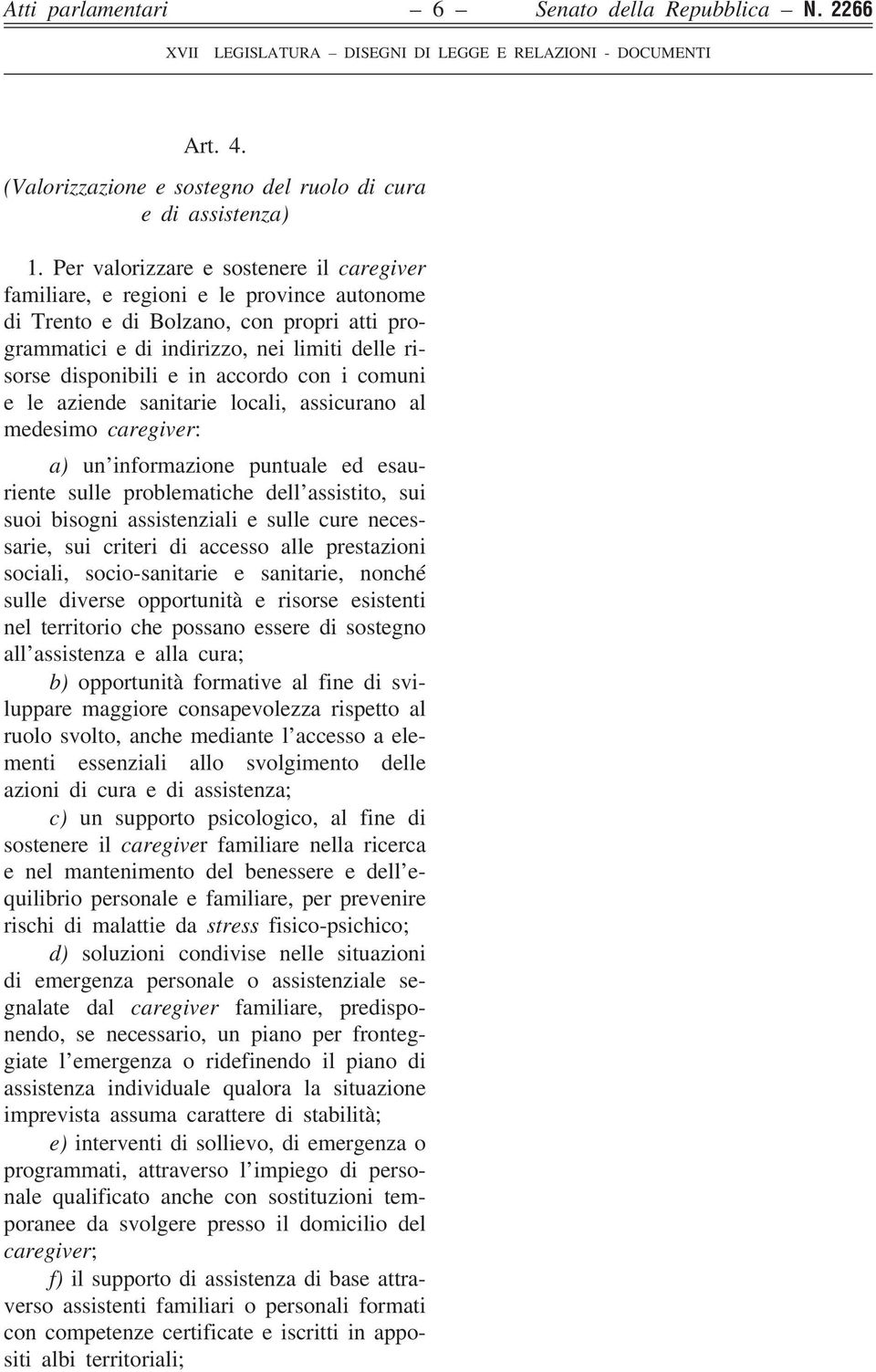 accordo con i comuni e le aziende sanitarie locali, assicurano al medesimo caregiver: a) un informazione puntuale ed esauriente sulle problematiche dell assistito, sui suoi bisogni assistenziali e