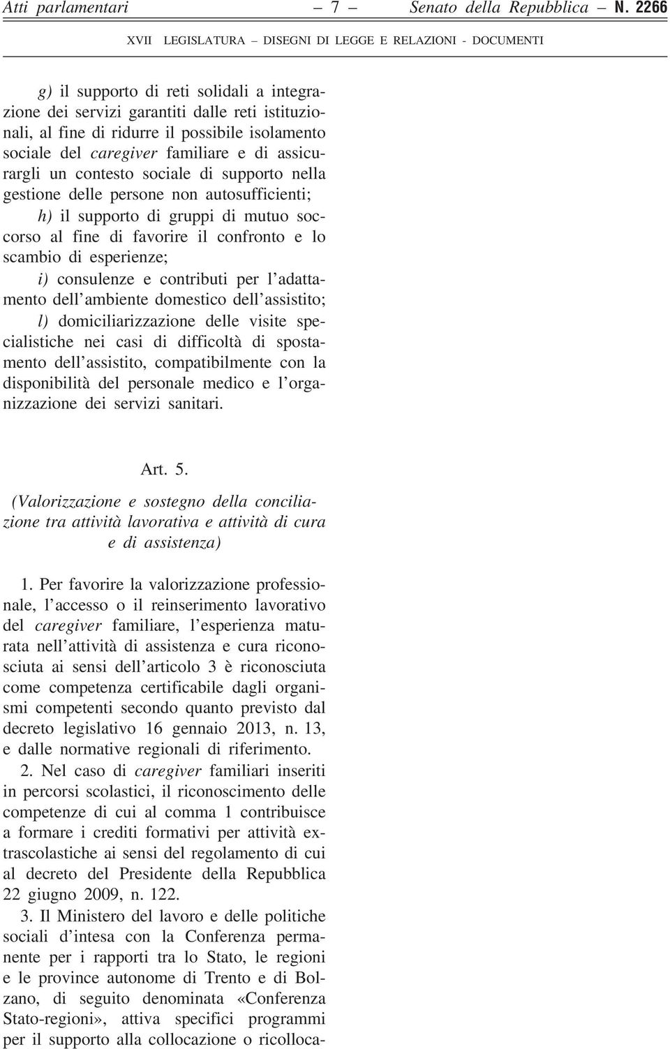 contesto sociale di supporto nella gestione delle persone non autosufficienti; h) il supporto di gruppi di mutuo soccorso al fine di favorire il confronto e lo scambio di esperienze; i) consulenze e