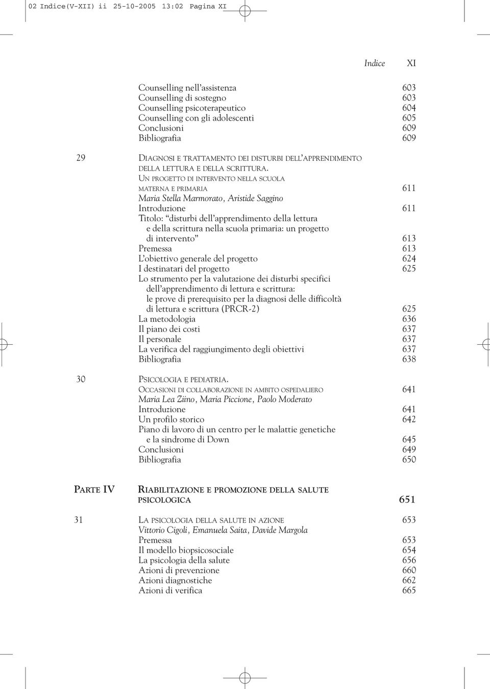 UN PROGETTO DI INTERVENTO NELLA SCUOLA MATERNA E PRIMARIA 611 Maria Stella Marmorato, Aristide Saggino Introduzione 611 Titolo: disturbi dell apprendimento della lettura e della scrittura nella