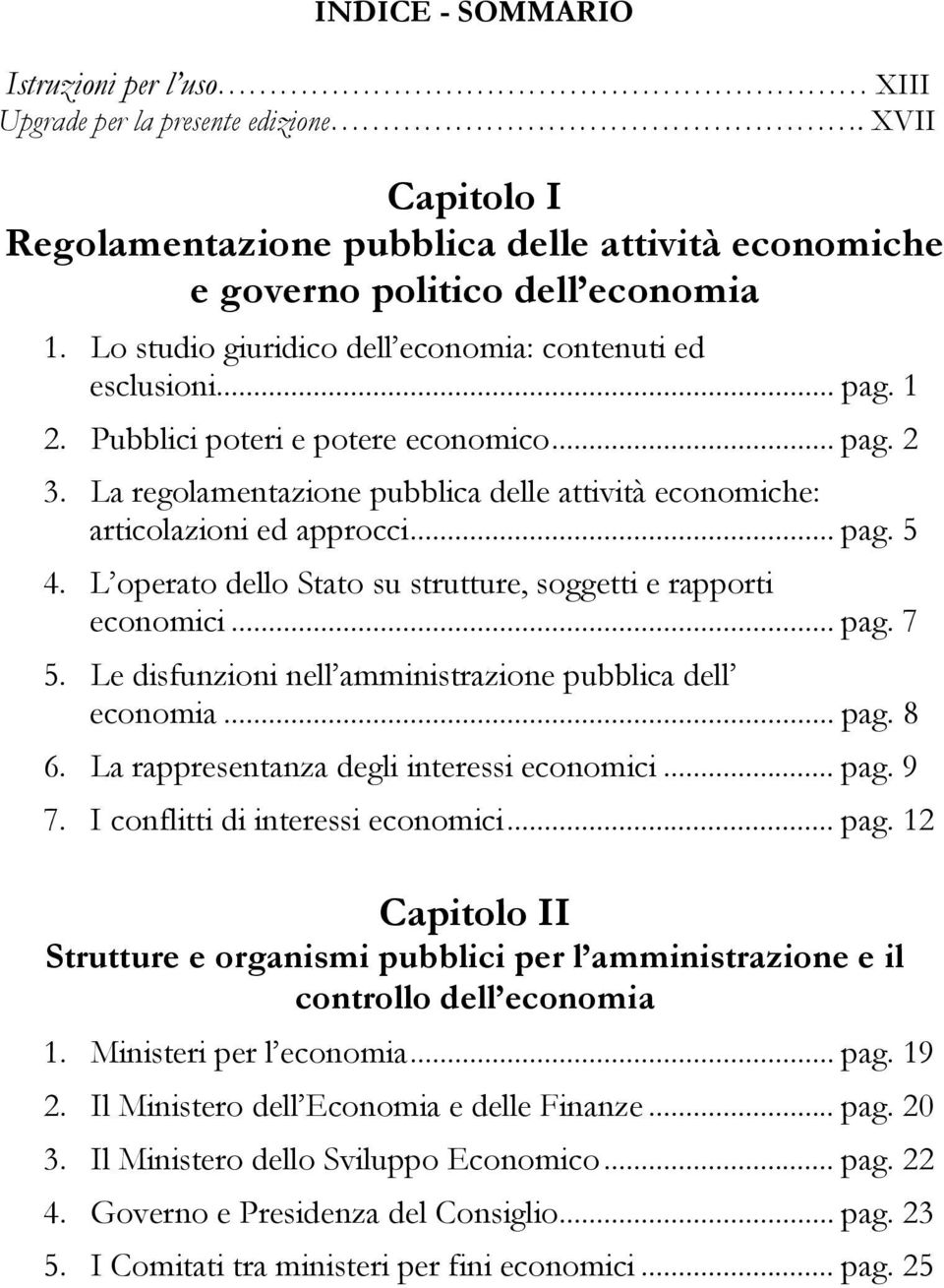La regolamentazione pubblica delle attività economiche: articolazioni ed approcci... pag. 5 4. L operato dello Stato su strutture, soggetti e rapporti economici... pag. 7 5.
