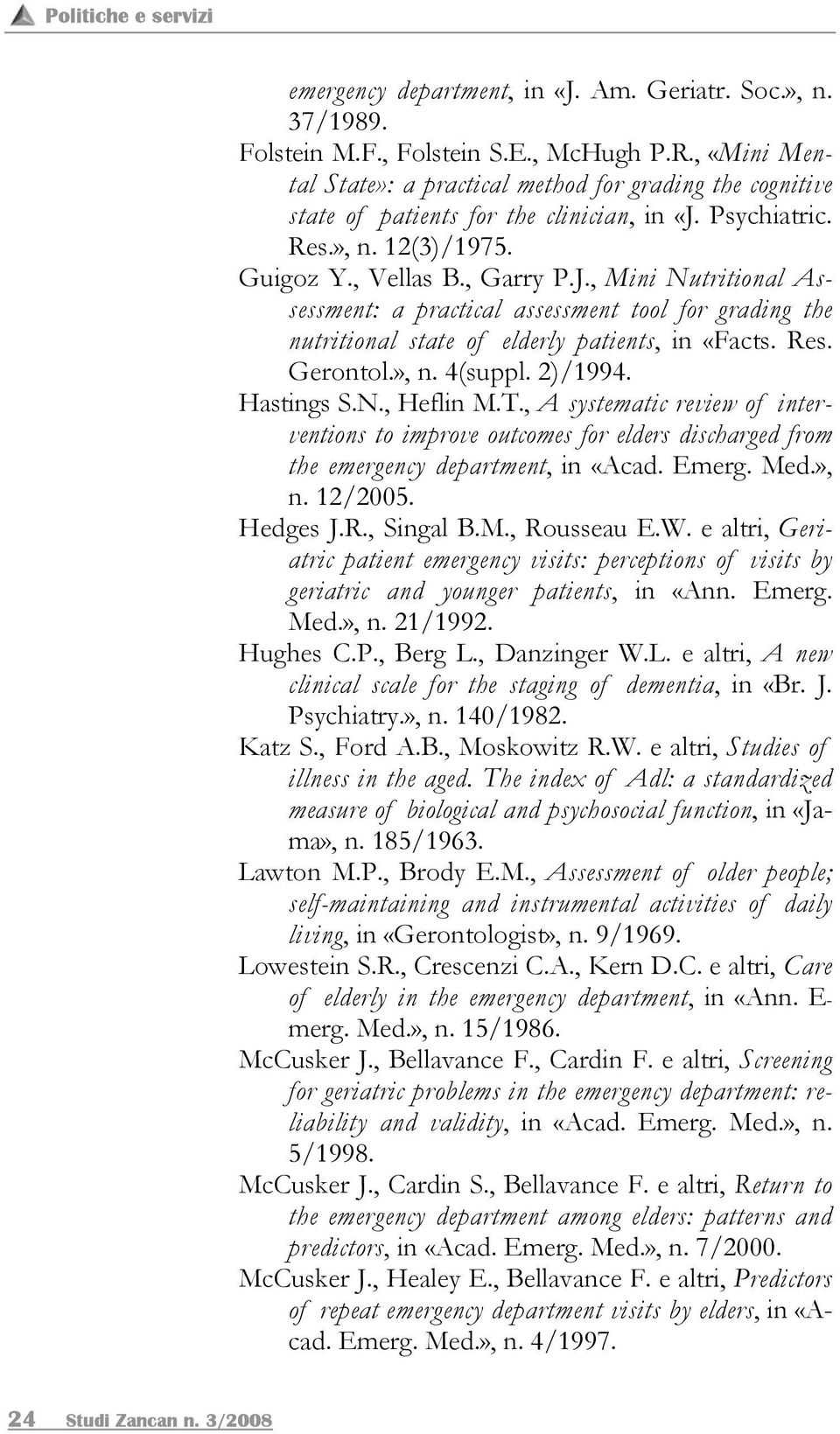 Psychiatric. Res.», n. 12(3)/1975. Guigoz Y., Vellas B., Garry P.J., Mini Nutritional Assessment: a practical assessment tool for grading the nutritional state of elderly patients, in «Facts. Res. Gerontol.